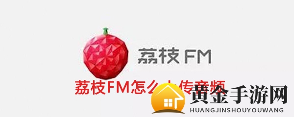 《荔枝FM》上传音频教程